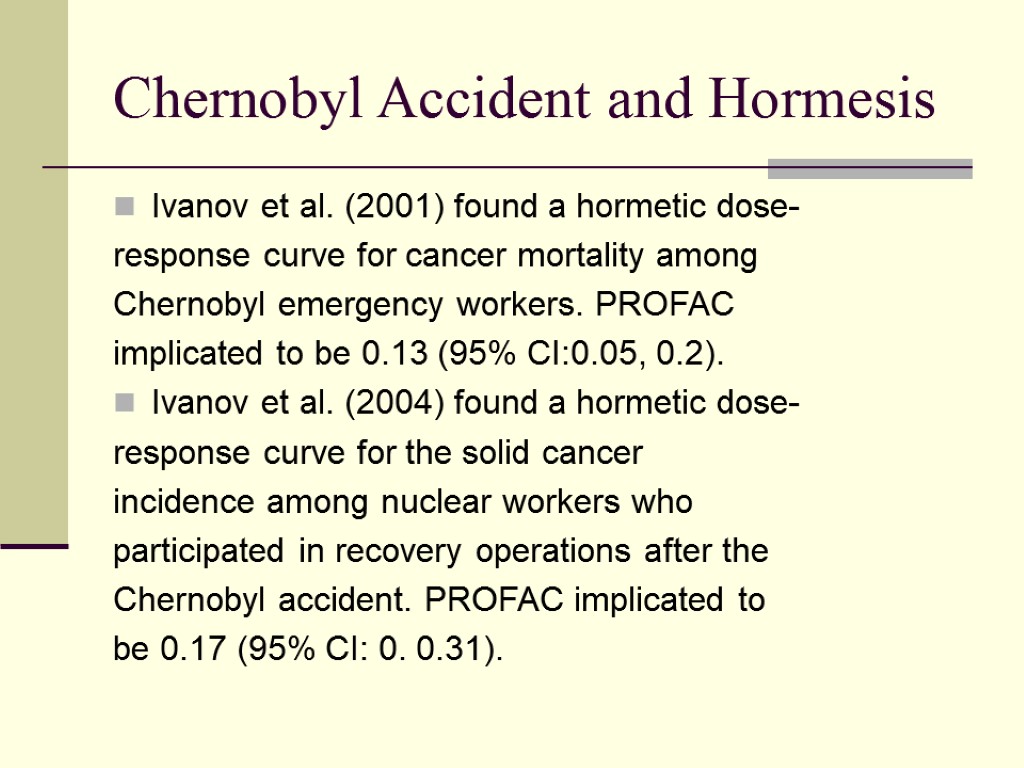 Chernobyl Accident and Hormesis Ivanov et al. (2001) found a hormetic dose- response curve